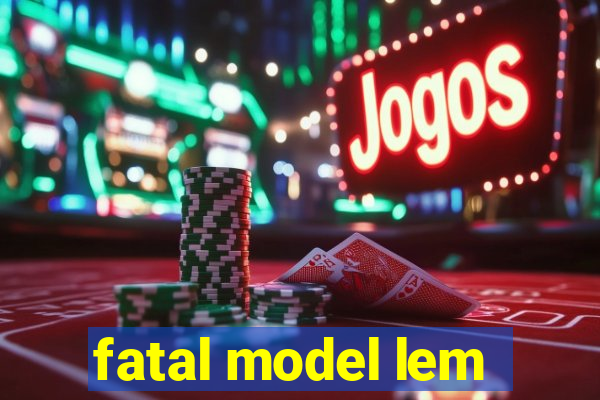 fatal model lem